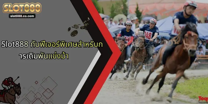 Slot888 กับฟีเจอร์พิเศษสำหรับการเดิมพันแข่งม้า