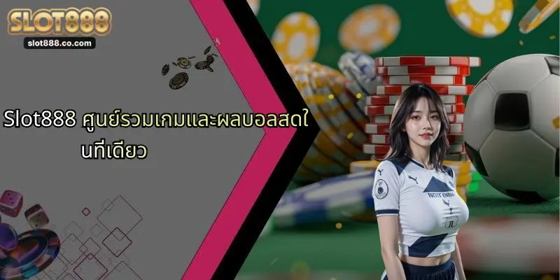 ผลบอลสด: อัปเดตความเคลื่อนไหววงการกีฬา พร้อมเจาะลึก SLOT888 3 Slot888 ศูนย์รวมเกมและผลบอลสดในที่เดียว