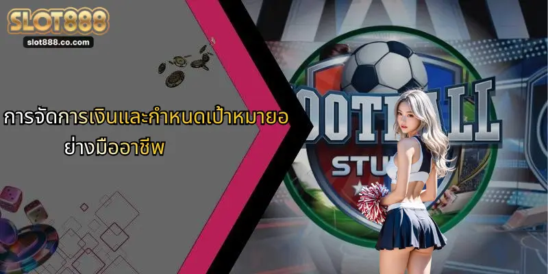 แทงบอล: เทคนิคเดิมพันลุ้นมันส์ พร้อมเคล็ดลับจาก SLOT888 2 การจัดการเงินและกำหนดเป้าหมายอย่างมืออาชีพ