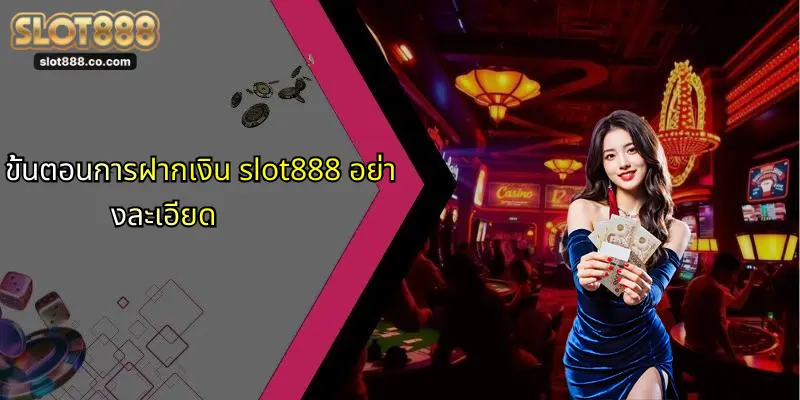 ฝากเงิน SLOT888: คู่มือสำหรับผู้เล่นมือใหม่และมืออาชีพ 1 ขั้นตอนการฝากเงิน slot888 อย่างละเอียด