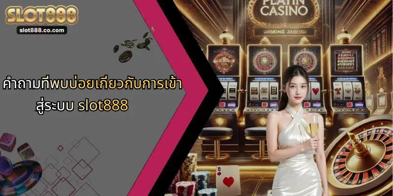 เข้าสู่ระบบ SLOT888: ประสบการณ์การเดิมพันออนไลน์ที่เหนือกว่า 4 คำถามที่พบบ่อยเกี่ยวกับการเข้าสู่ระบบ slot888