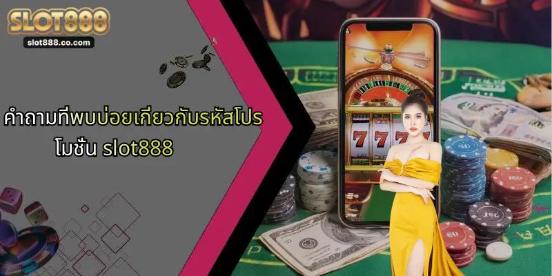คำถามที่พบบ่อยเกี่ยวกับรหัสโปรโมชั่น slot888