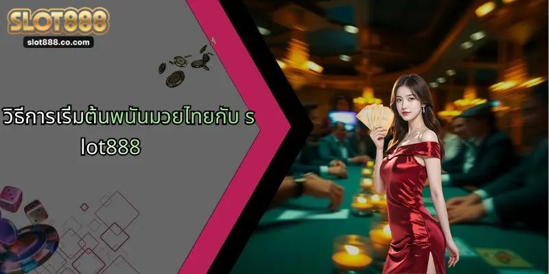 พนันมวยไทย: เจาะลึกการเดิมพันมวยไทยออนไลน์กับ SLOT888 1 วิธีการเริ่มต้นพนันมวยไทยกับ slot888