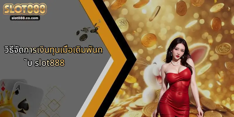 วิธีจัดการเงินทุนเมื่อเดิมพันกับ slot888