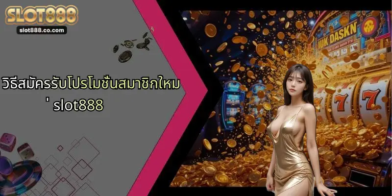 วิธีสมัครรับโปรโมชั่นสมาชิกใหม่ slot888
