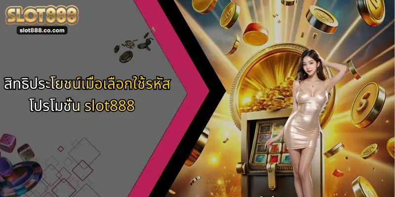 สิทธิประโยชน์เมื่อเลือกใช้รหัสโปรโมชั่น slot888