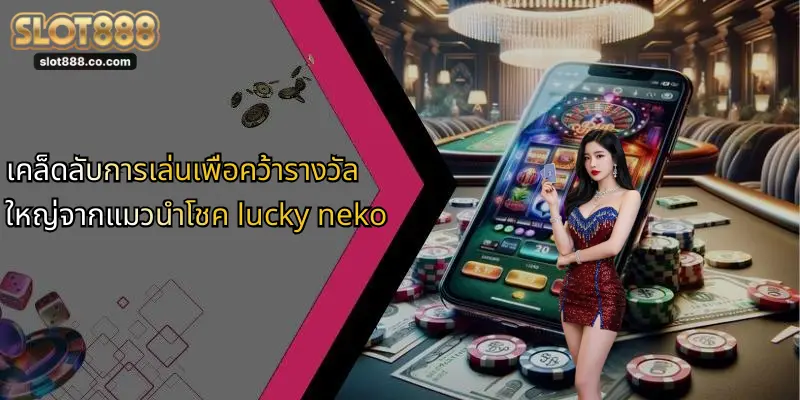 เคล็ดลับการเล่นเพื่อคว้ารางวัลใหญ่จากแมวนำโชค lucky neko